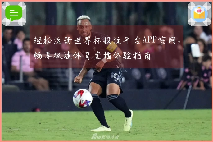 轻松注册世界杯投注平台APP官网，畅享极速体育直播体验指南