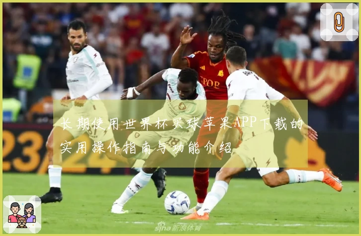 长期使用世界杯买球苹果APP下载的实用操作指南与功能介绍