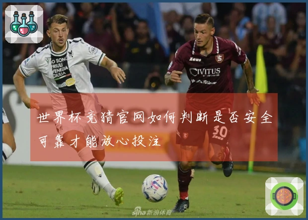 世界杯竞猜官网如何判断是否安全可靠才能放心投注